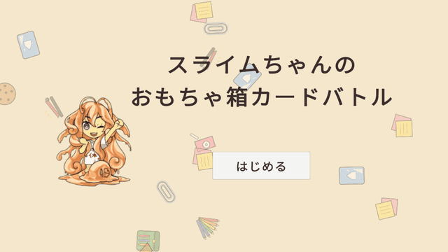 完成したタイトル画面。クリーム色の背景で、カードの絵（定規・下じき・ハサミ・クッキーなど）が半分すけた状態で、回りながら下から上へ舞っていく。左に片手を上げてウインクするスライムちゃん、真ん中に「スライムちゃんの おもちゃ箱カードバトル」の文字と「はじめる」ボタン